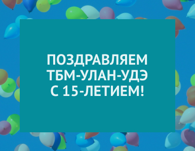 Поздравляем филиал ТБМ Улан-Удэ с 15-летием! 